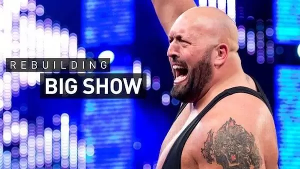 Watch Wrestling WWE Rebuilding Big Show 7/27/19
